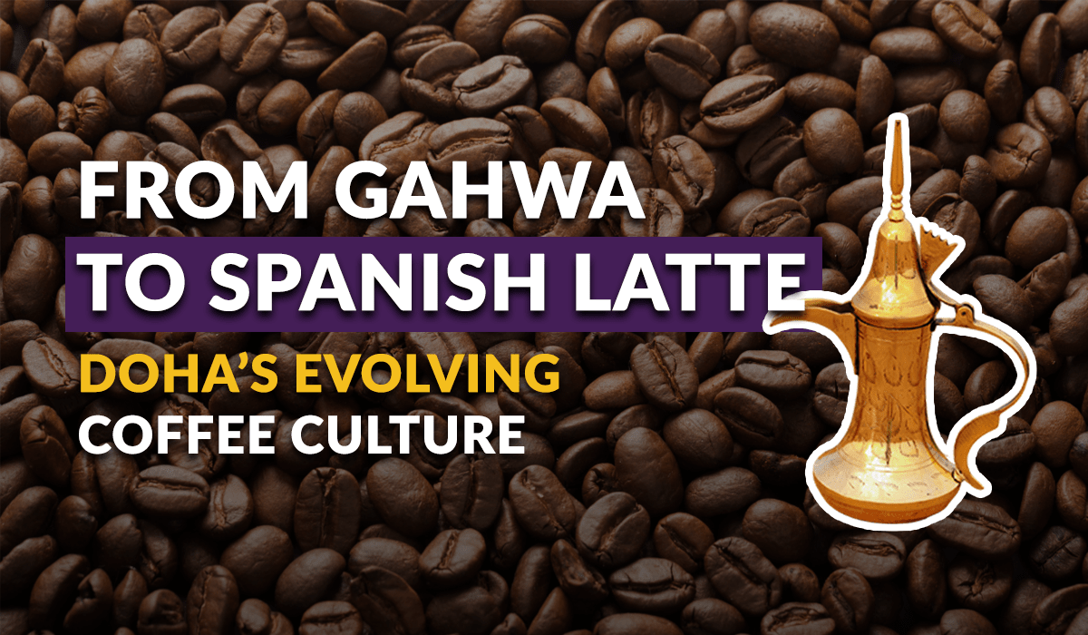From Gahwa to Spanish latte: Doha’s Evolving coffee culture